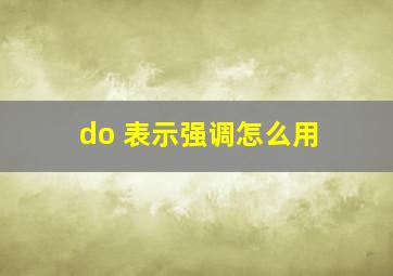 do 表示强调怎么用